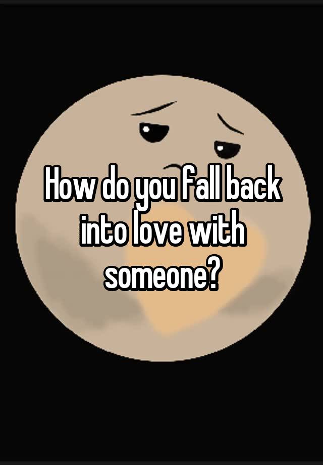 How do you fall back into love with someone?