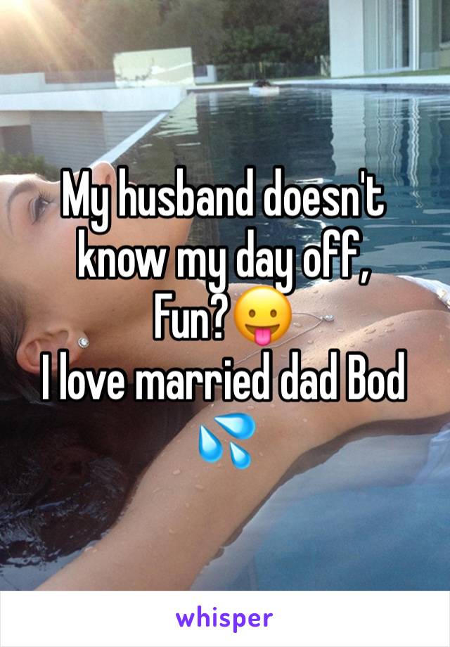 My husband doesn't know my day off,
Fun?😛
I love married dad Bod 💦