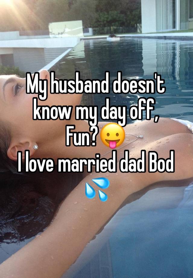 My husband doesn't know my day off,
Fun?😛
I love married dad Bod 💦