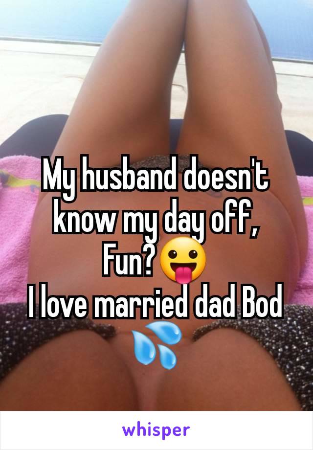 My husband doesn't know my day off,
Fun?😛
I love married dad Bod 💦