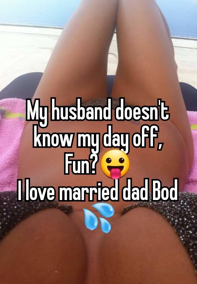 My husband doesn't know my day off,
Fun?😛
I love married dad Bod 💦