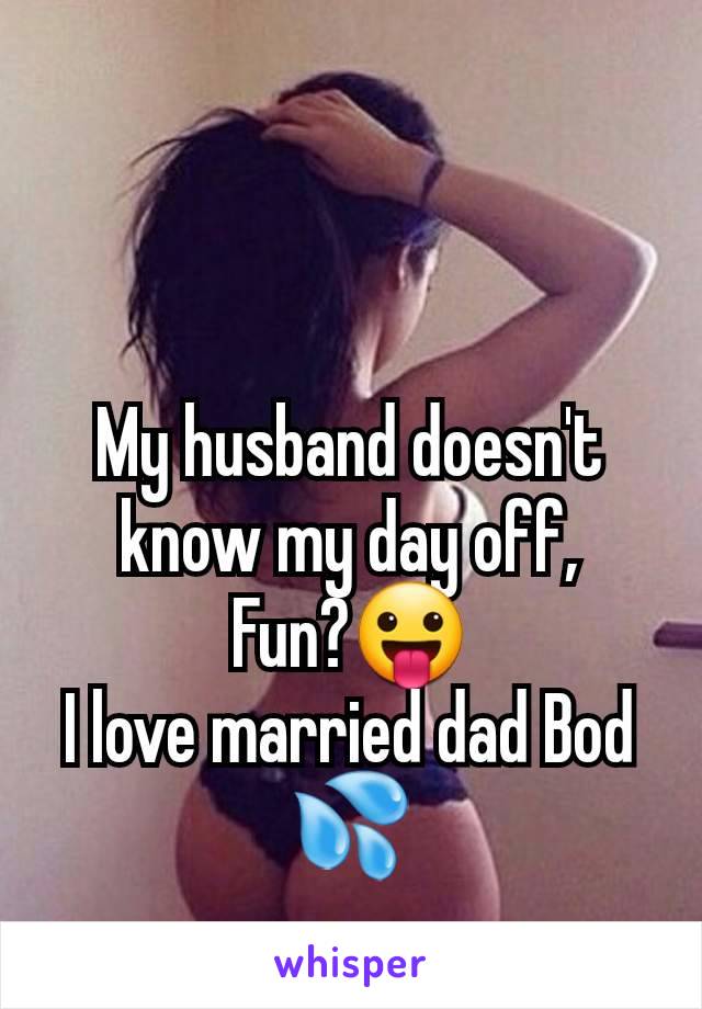 My husband doesn't know my day off,
Fun?😛
I love married dad Bod 💦