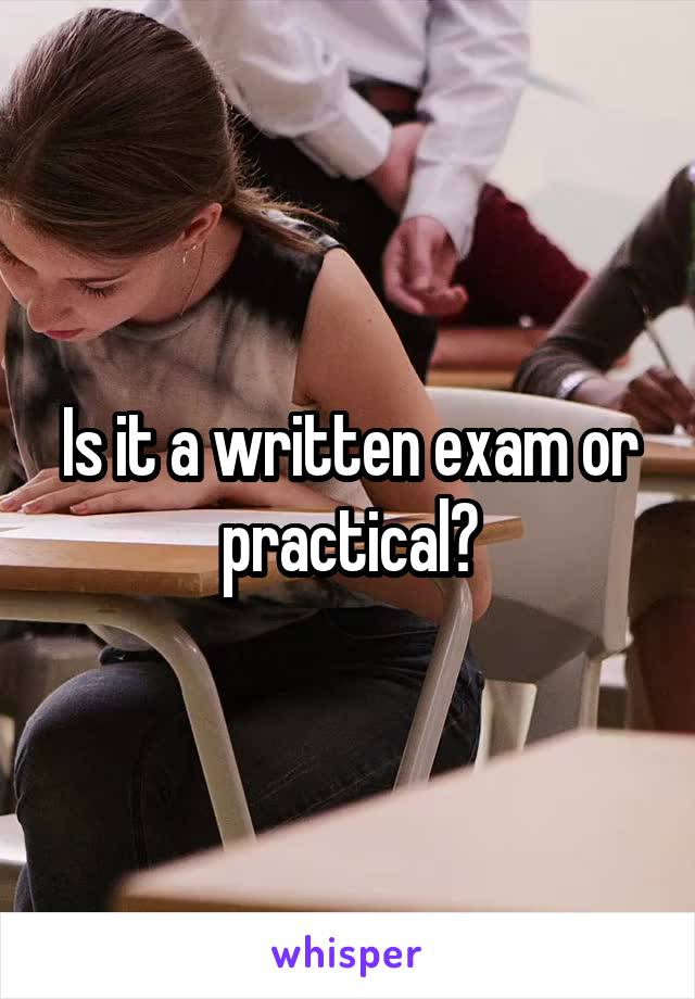 Is it a written exam or practical?