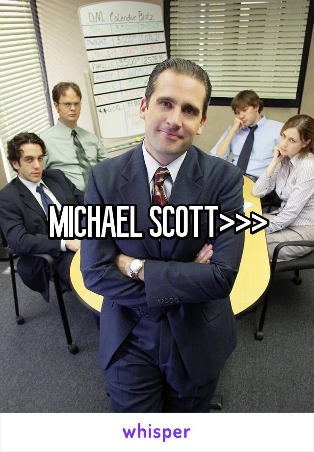 MICHAEL SCOTT>>>