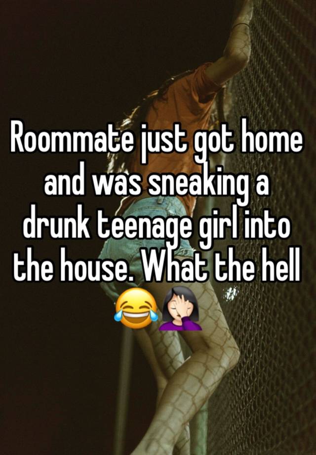 Roommate just got home and was sneaking a drunk teenage girl into the house. What the hell 😂🤦🏻‍♀️