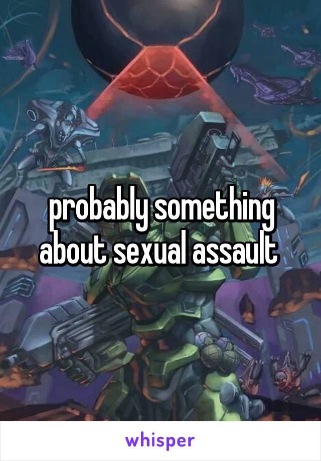 probably something about sexual assault 