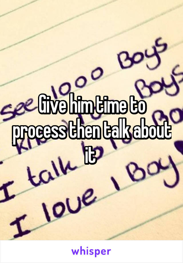 Give him time to process then talk about it 