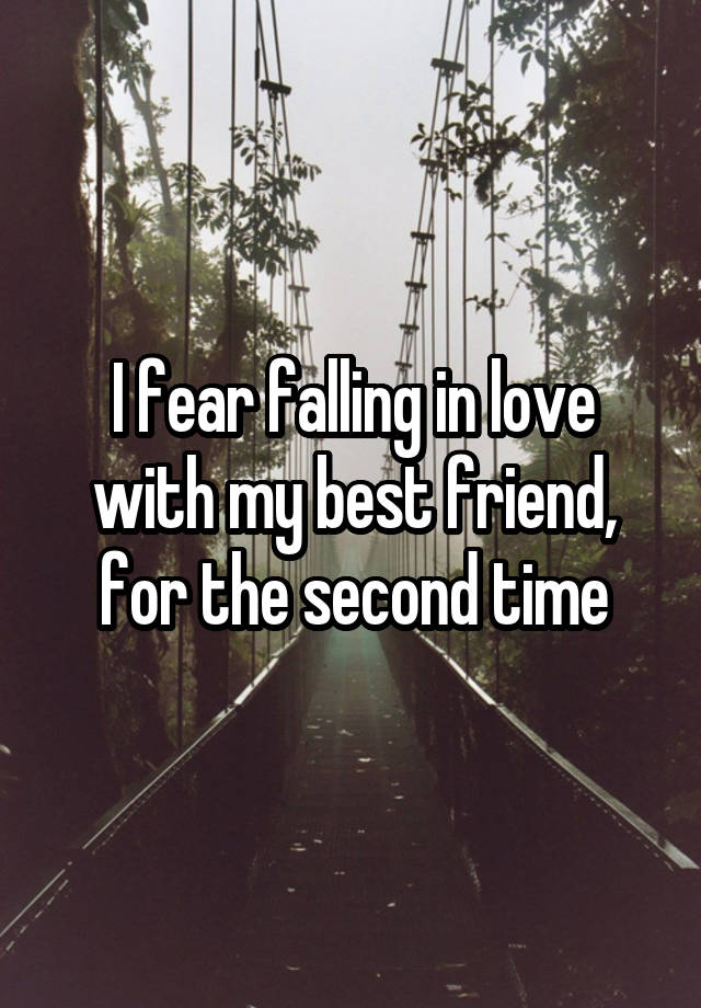 I fear falling in love with my best friend, for the second time