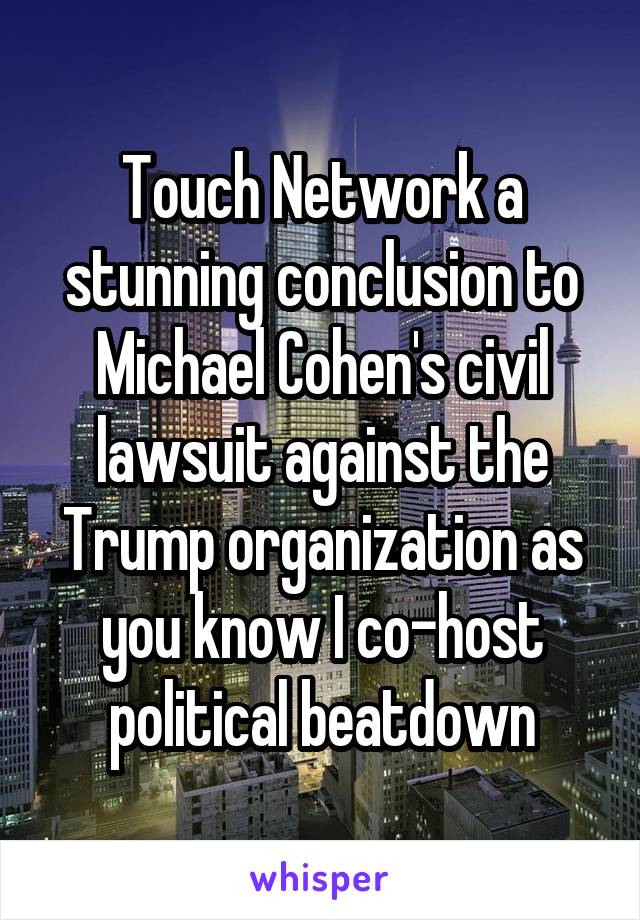 Touch Network a stunning conclusion to Michael Cohen's civil lawsuit against the Trump organization as you know I co-host political beatdown