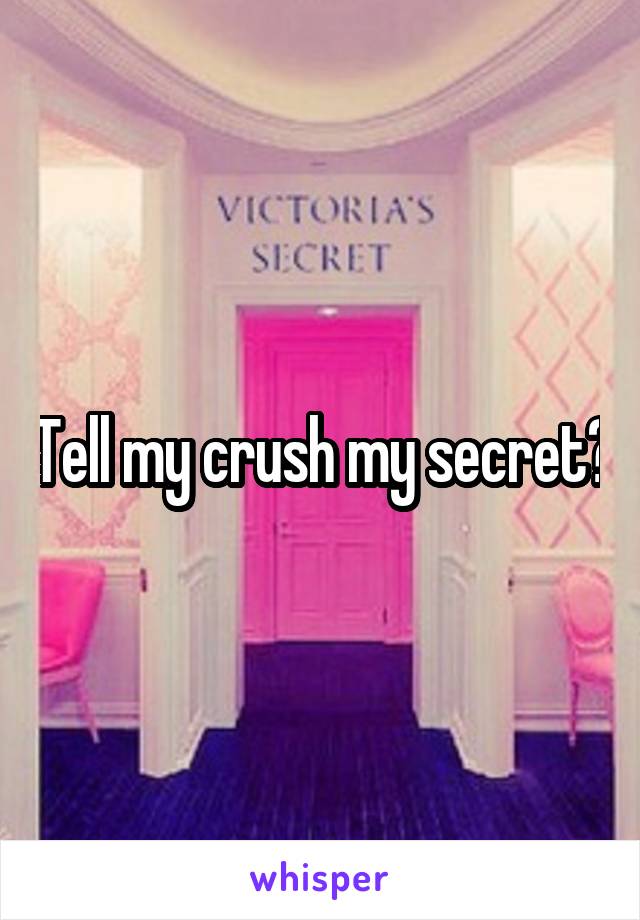 Tell my crush my secret?