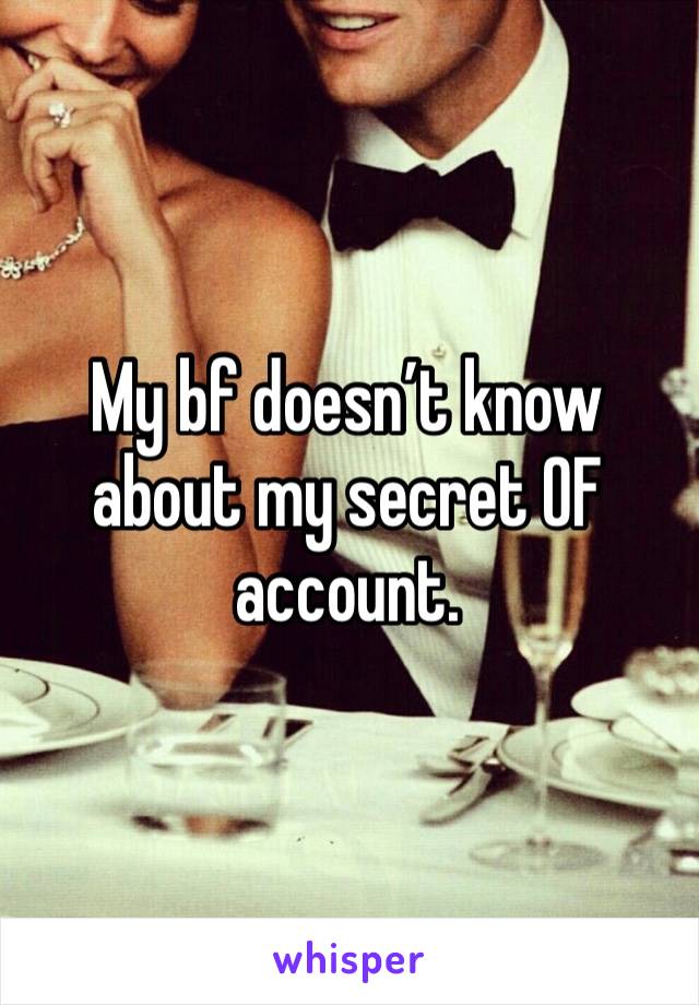 My bf doesn’t know about my secret OF account. 