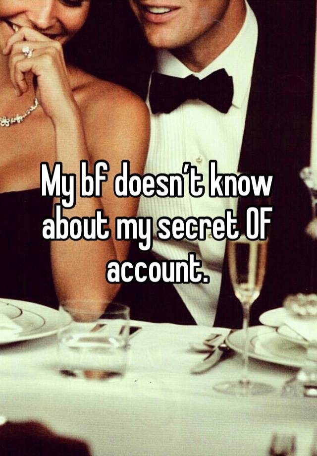 My bf doesn’t know about my secret OF account. 