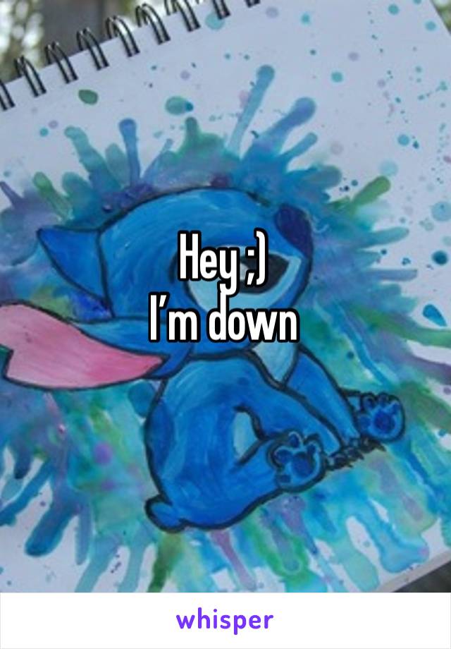 Hey ;)
I’m down 
