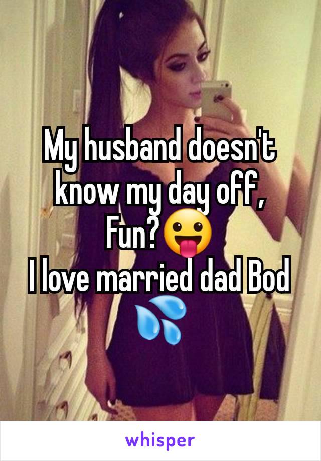 My husband doesn't know my day off,
Fun?😛
I love married dad Bod 💦