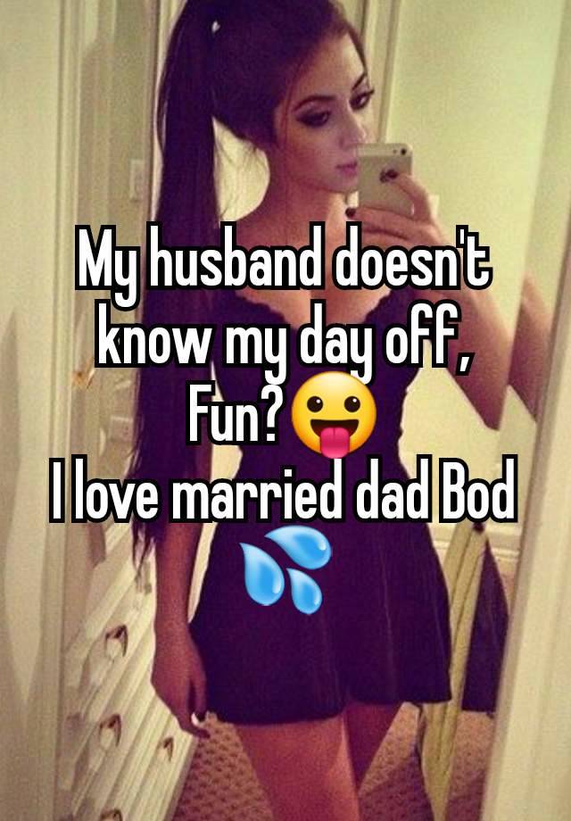 My husband doesn't know my day off,
Fun?😛
I love married dad Bod 💦