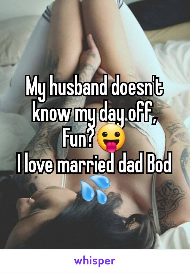 My husband doesn't know my day off,
Fun?😛
I love married dad Bod 💦