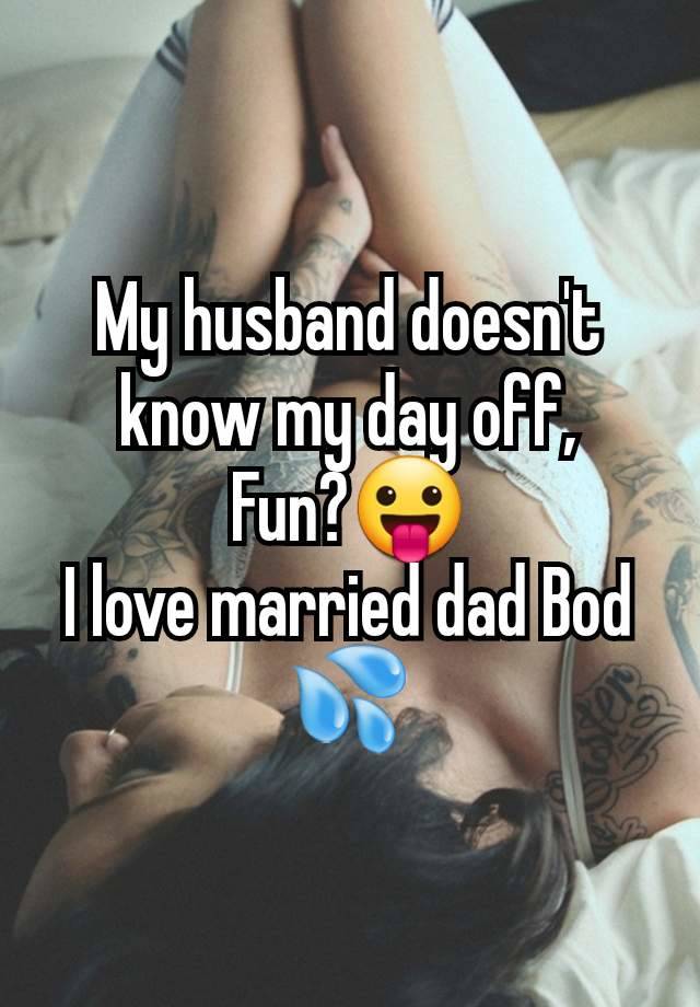 My husband doesn't know my day off,
Fun?😛
I love married dad Bod 💦