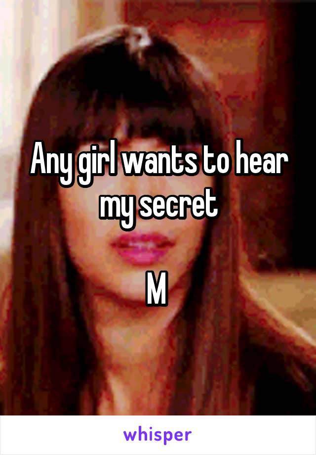 Any girl wants to hear my secret

M 