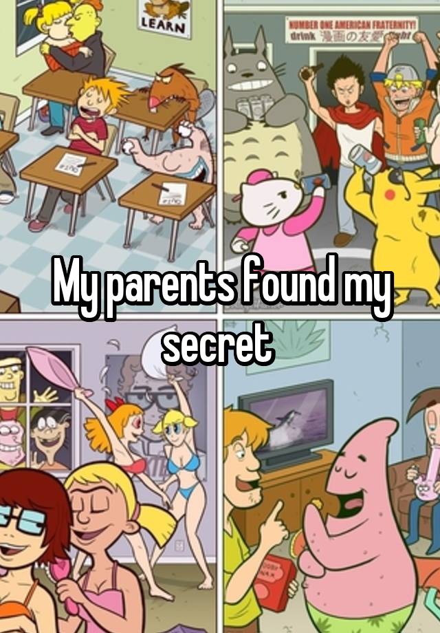 My parents found my secret 