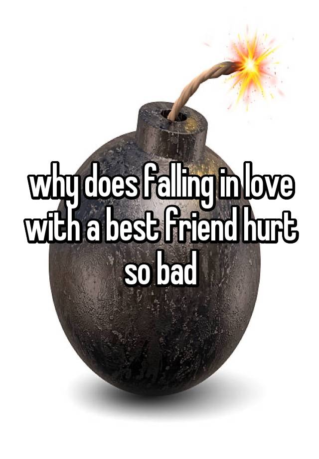 why does falling in love with a best friend hurt so bad