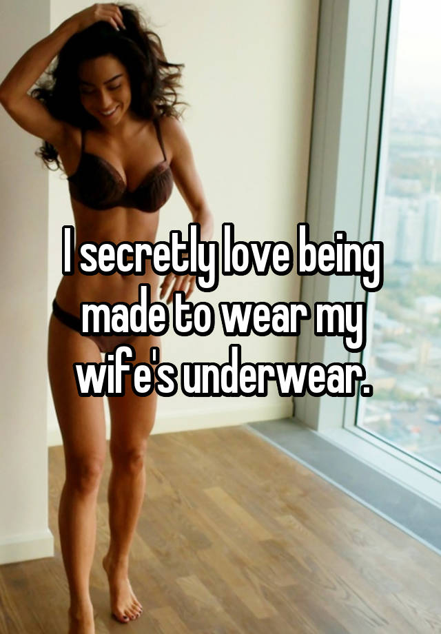 I secretly love being made to wear my wife's underwear.