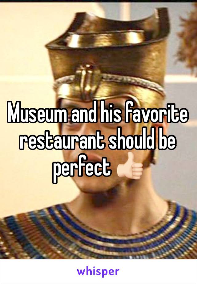 Museum and his favorite restaurant should be perfect 👍🏻