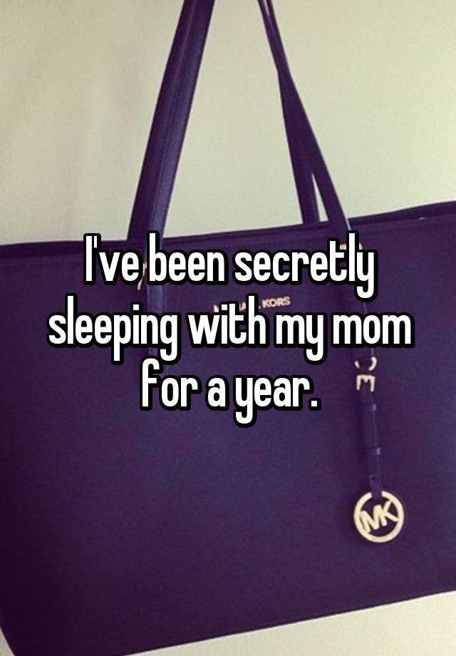 I've been secretly sleeping with my mom for a year.