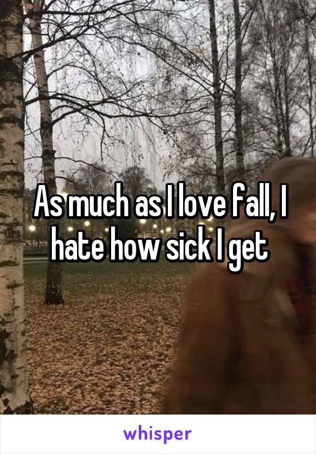 As much as I love fall, I hate how sick I get