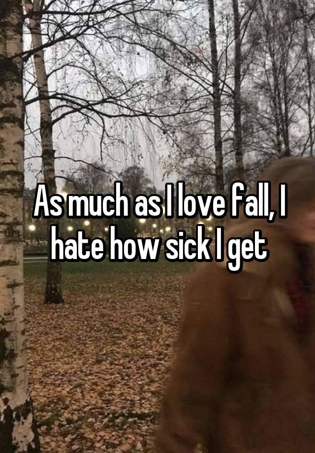 As much as I love fall, I hate how sick I get