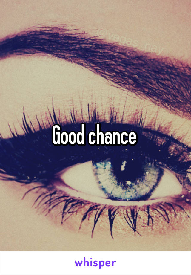 Good chance 