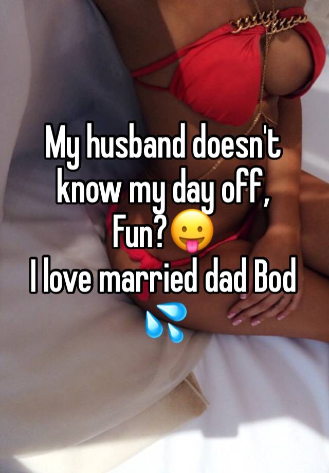 My husband doesn't know my day off,
Fun?😛
I love married dad Bod 💦