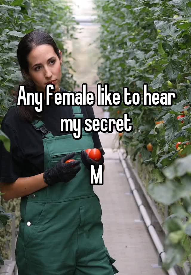 Any female like to hear my secret

M