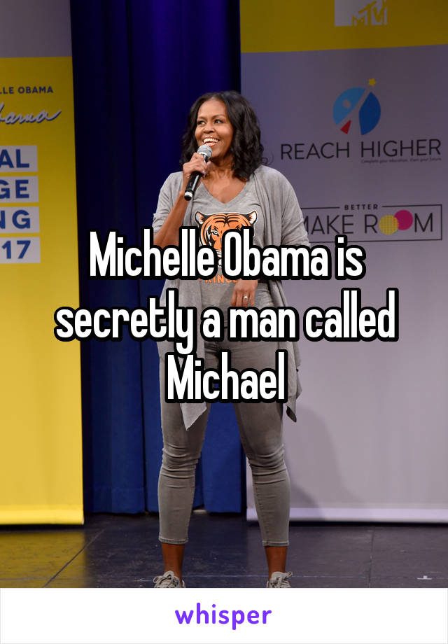 Michelle Obama is secretly a man called Michael