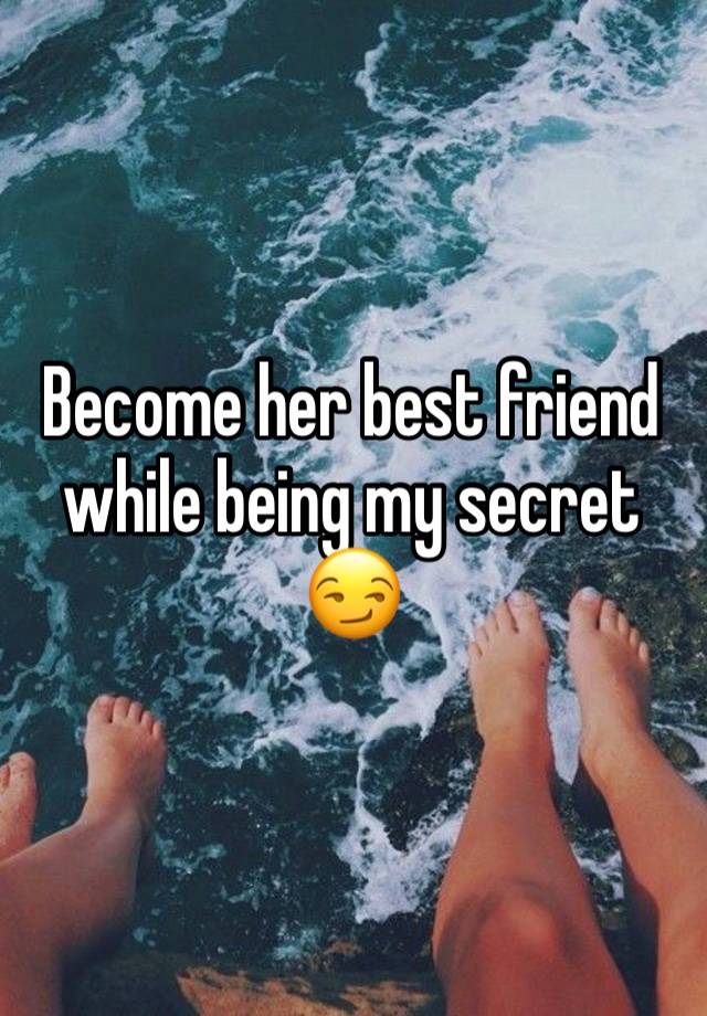 Become her best friend while being my secret 😏