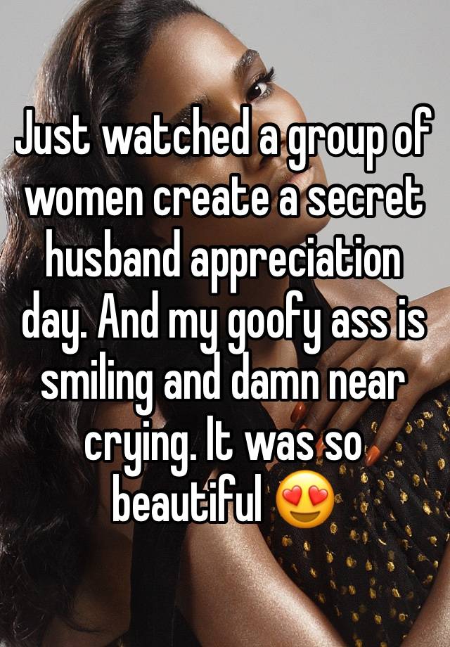 Just watched a group of women create a secret husband appreciation day. And my goofy ass is smiling and damn near crying. It was so beautiful 😍 