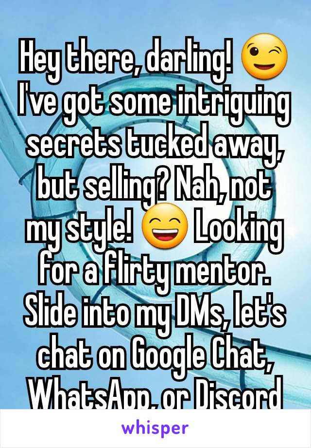 Hey there, darling! 😉 I've got some intriguing secrets tucked away, but selling? Nah, not my style! 😄 Looking for a flirty mentor. Slide into my DMs, let's chat on Google Chat, WhatsApp, or Discord