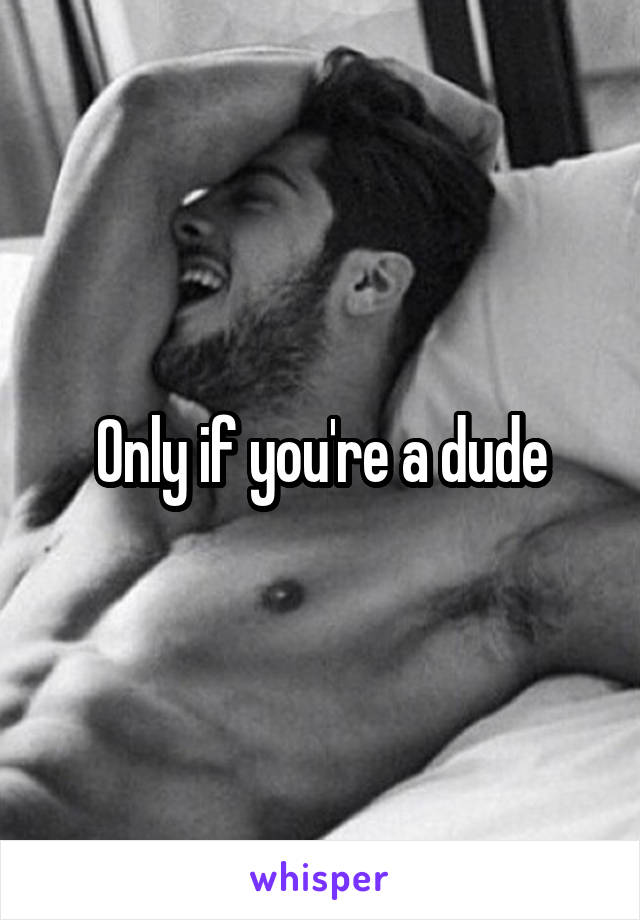 Only if you're a dude