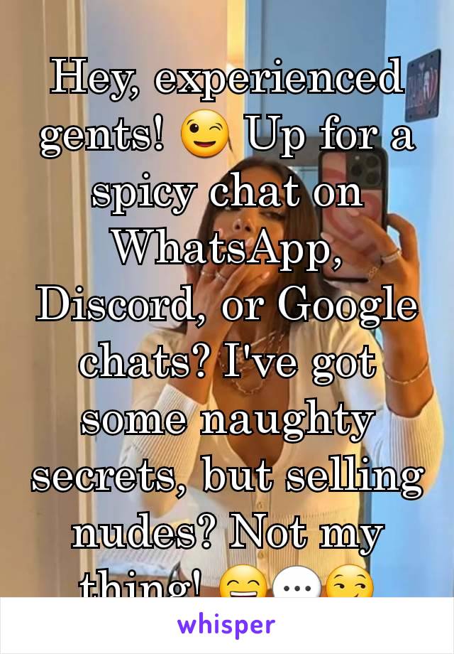 Hey, experienced gents! 😉 Up for a spicy chat on WhatsApp, Discord, or Google chats? I've got some naughty secrets, but selling nudes? Not my thing! 😄💬😏