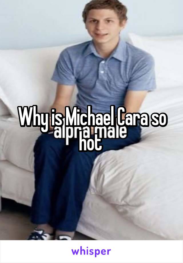 Why is Michael Cara so hot 