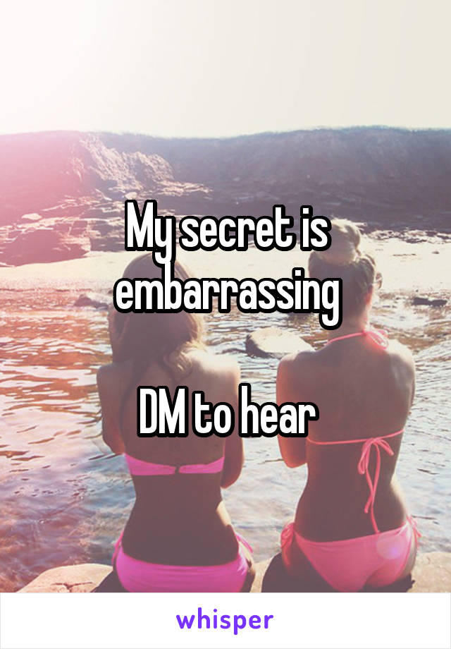 My secret is embarrassing

DM to hear