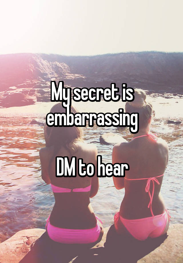 My secret is embarrassing

DM to hear