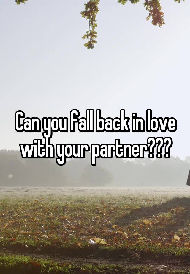 Can you fall back in love with your partner???