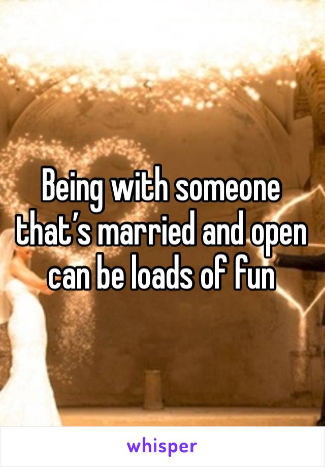 Being with someone that’s married and open can be loads of fun