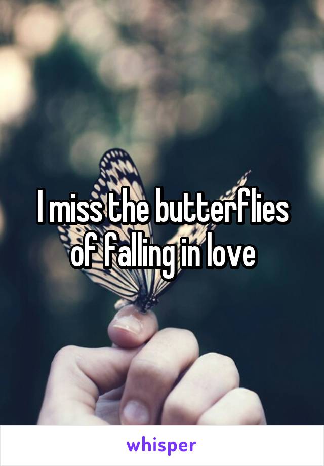 I miss the butterflies of falling in love