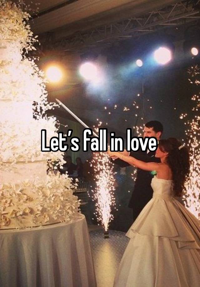 Let’s fall in love 