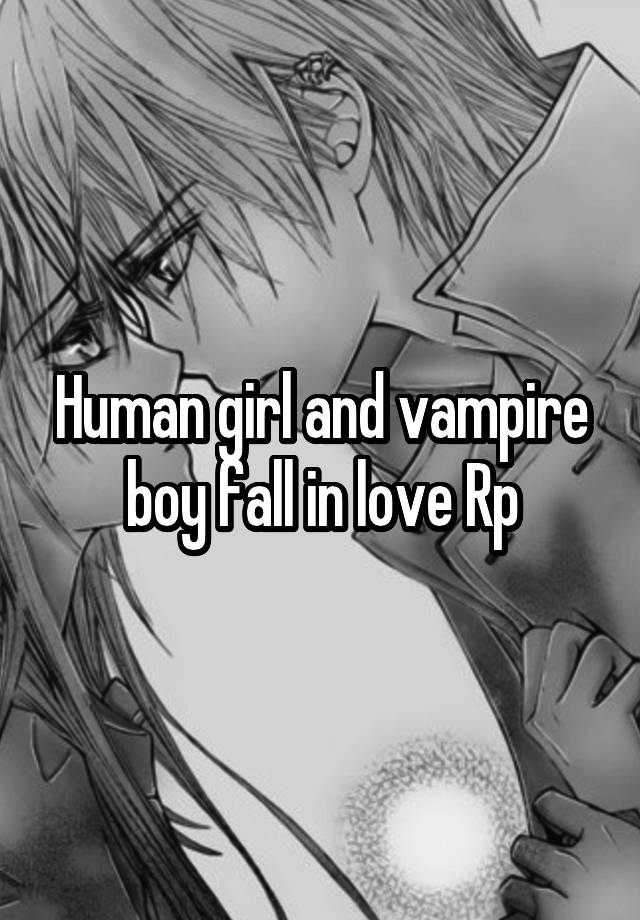 Human girl and vampire boy fall in love Rp