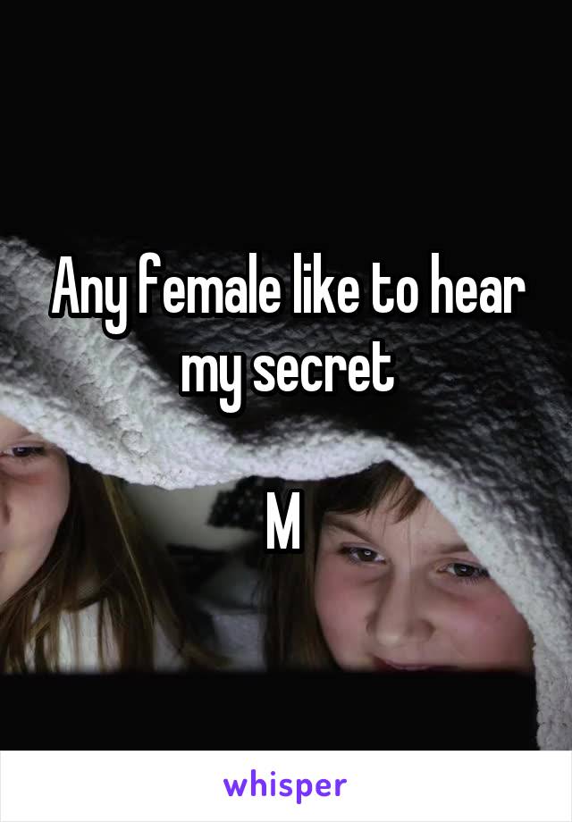 Any female like to hear my secret

M 