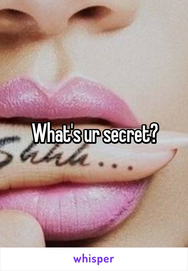 What's ur secret?