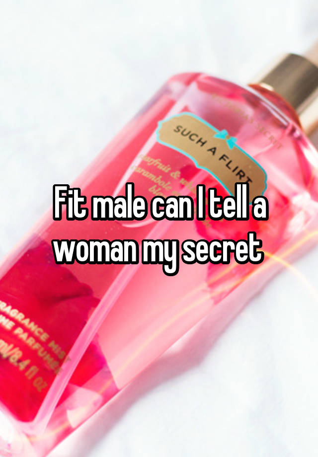 Fit male can I tell a woman my secret 