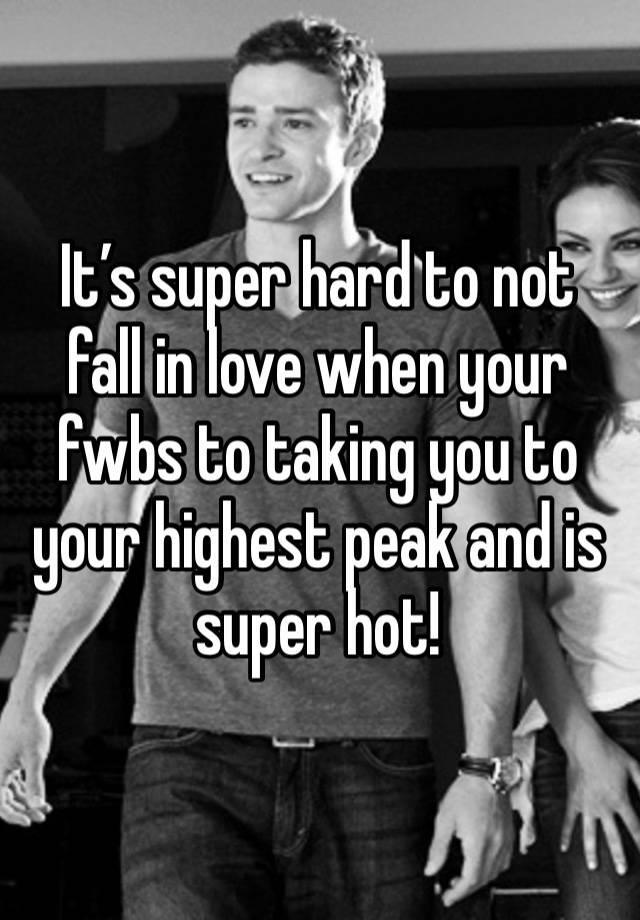 It’s super hard to not fall in love when your fwbs to taking you to your highest peak and is super hot! 